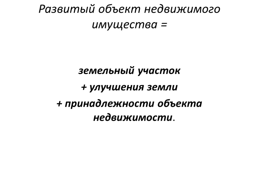 Развитый объект недвижимого имущества = земельный участок + улучшения земли + принадлежности объекта недвижимости.